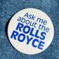 Ask Me About the Rolls Royce Pin